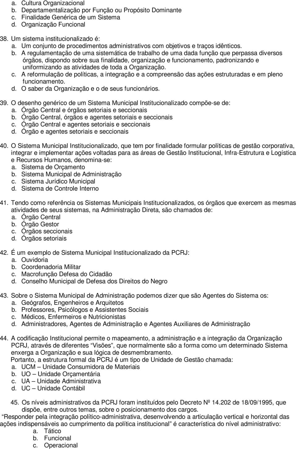 A regulamentação de uma sistemática de trabalho de uma dada função que perpassa diversos órgãos, dispondo sobre sua finalidade, organização e funcionamento, padronizando e uniformizando as atividades