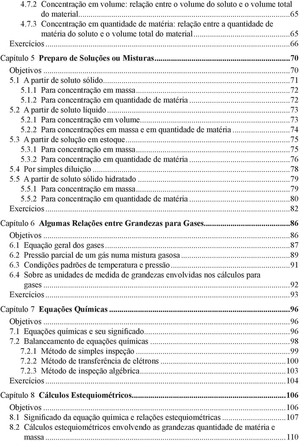 ..72 5.2 A partir de soluto líquido...73 5.2.1 Para concentração em volume...73 5.2.2 Para concentrações em massa e em quantidade de matéria...74 5.3 A partir de solução em estoque...75 5.3.1 Para concentração em massa.