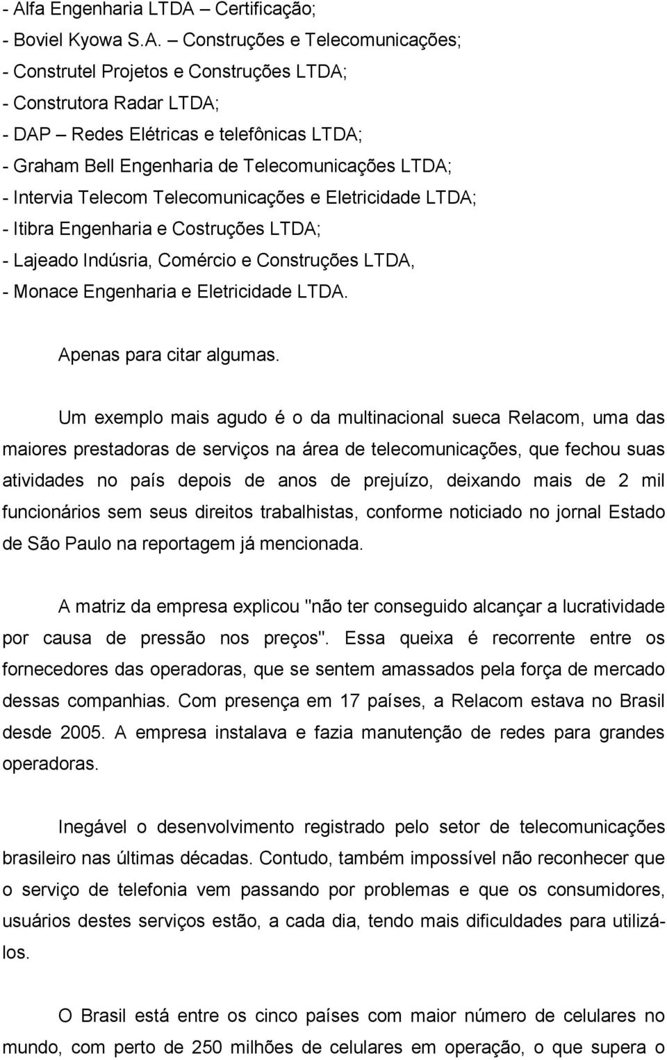 Monace Engenharia e Eletricidade LTDA. Apenas para citar algumas.