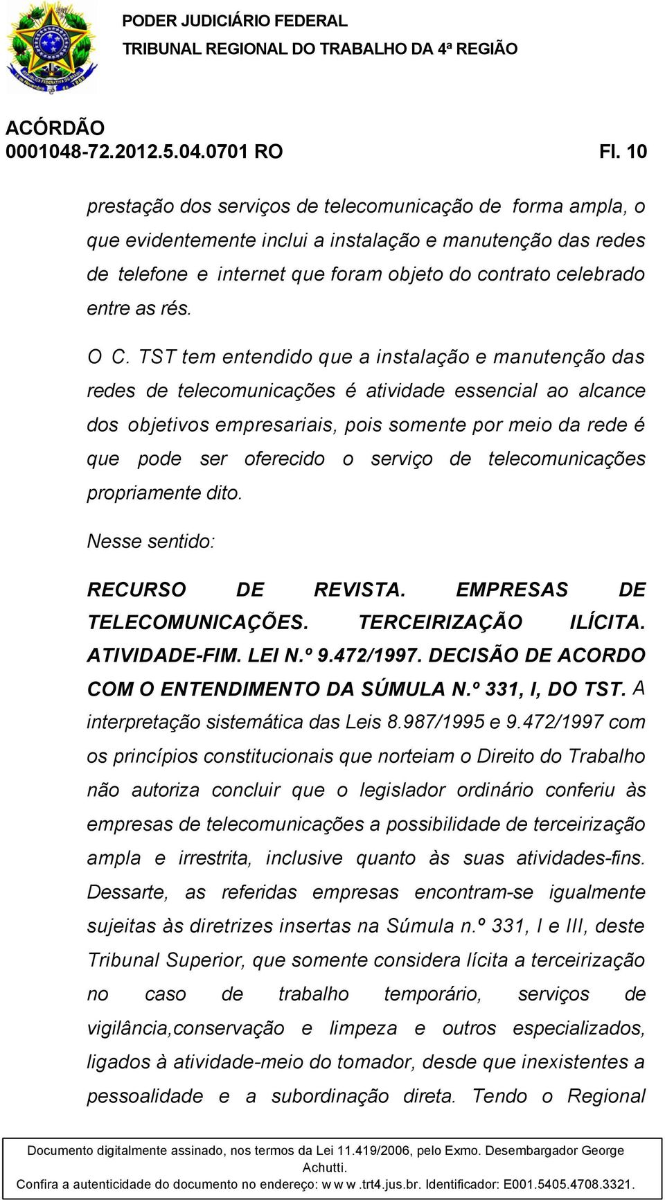 O C. TST tem entendido que a instalação e manutenção das redes de telecomunicações é atividade essencial ao alcance dos objetivos empresariais, pois somente por meio da rede é que pode ser oferecido