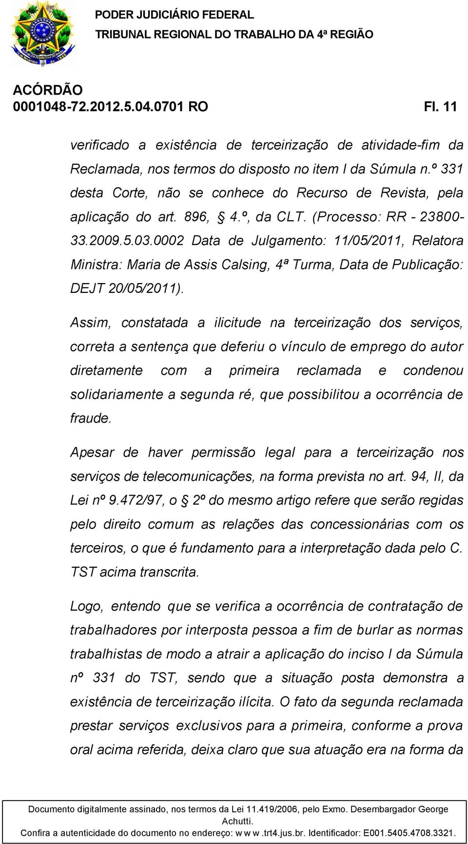 0002 Data de Julgamento: 11/05/2011, Relatora Ministra: Maria de Assis Calsing, 4ª Turma, Data de Publicação: DEJT 20/05/2011).