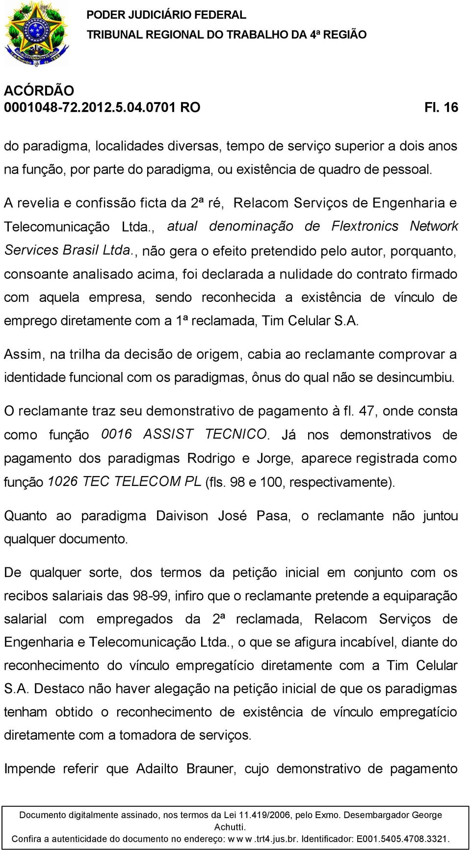 , não gera o efeito pretendido pelo autor, porquanto, consoante analisado acima, foi declarada a nulidade do contrato firmado com aquela empresa, sendo reconhecida a existência de vínculo de emprego