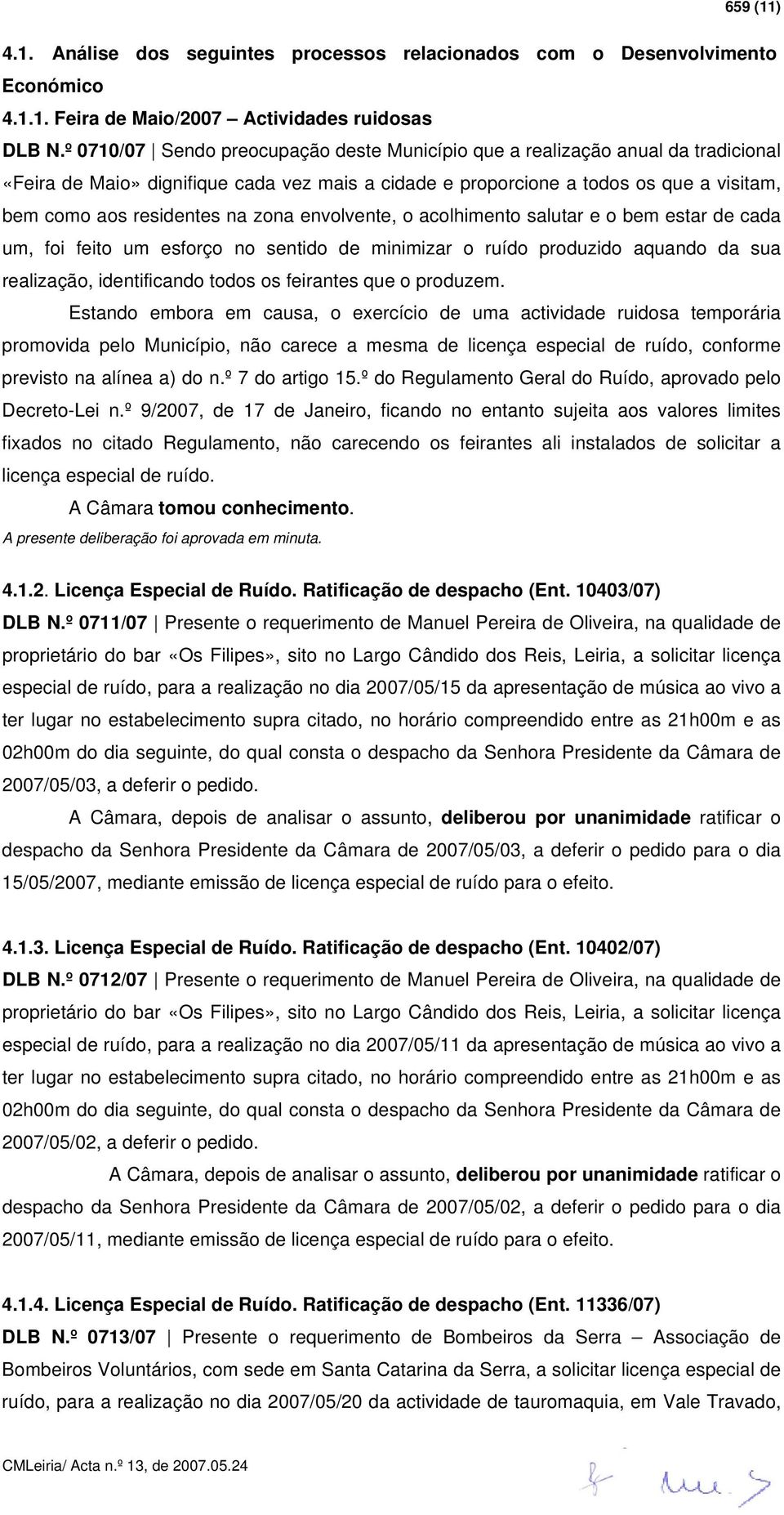 zona envolvente, o acolhimento salutar e o bem estar de cada um, foi feito um esforço no sentido de minimizar o ruído produzido aquando da sua realização, identificando todos os feirantes que o