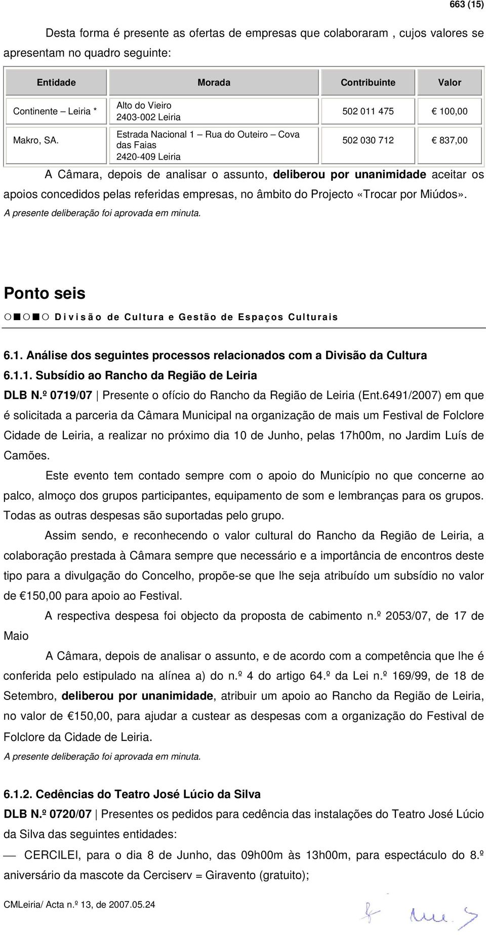 aceitar os apoios concedidos pelas referidas empresas, no âmbito do Projecto «Trocar por Miúdos». Ponto seis Divisão de Cultura e Gestão de Espaços Culturais 6.1.