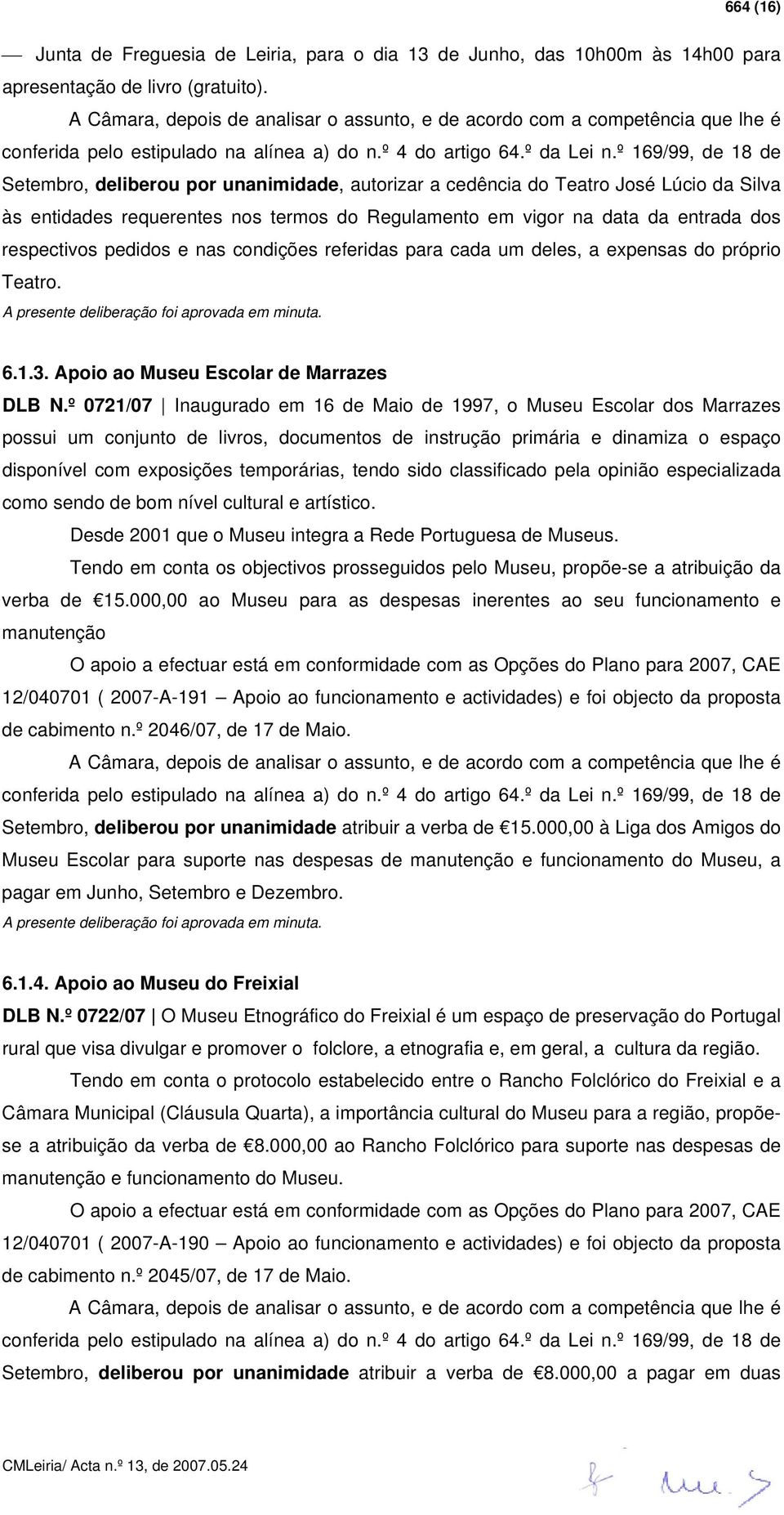 º 169/99, de 18 de Setembro, deliberou por unanimidade, autorizar a cedência do Teatro José Lúcio da Silva às entidades requerentes nos termos do Regulamento em vigor na data da entrada dos