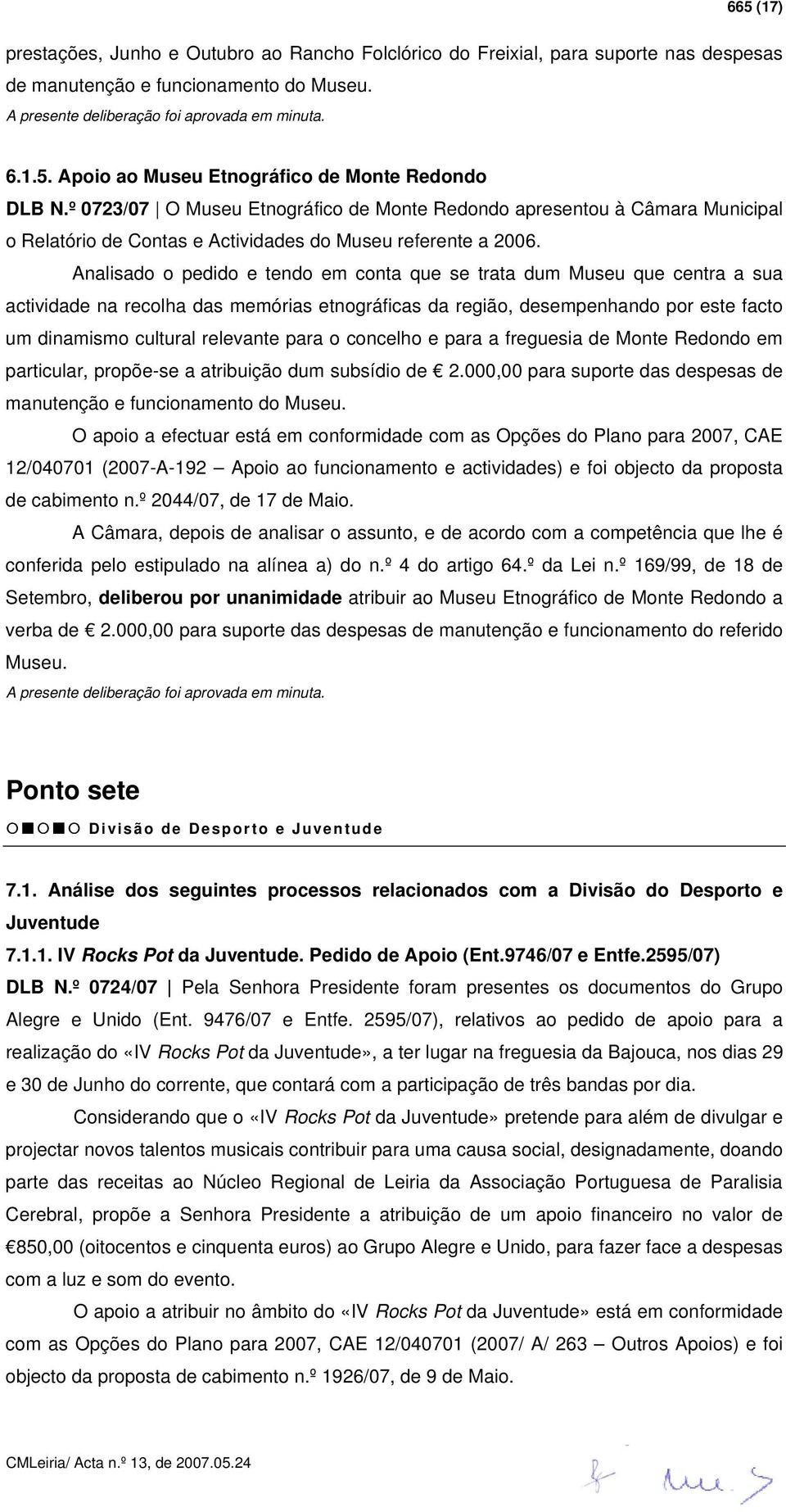 Analisado o pedido e tendo em conta que se trata dum Museu que centra a sua actividade na recolha das memórias etnográficas da região, desempenhando por este facto um dinamismo cultural relevante