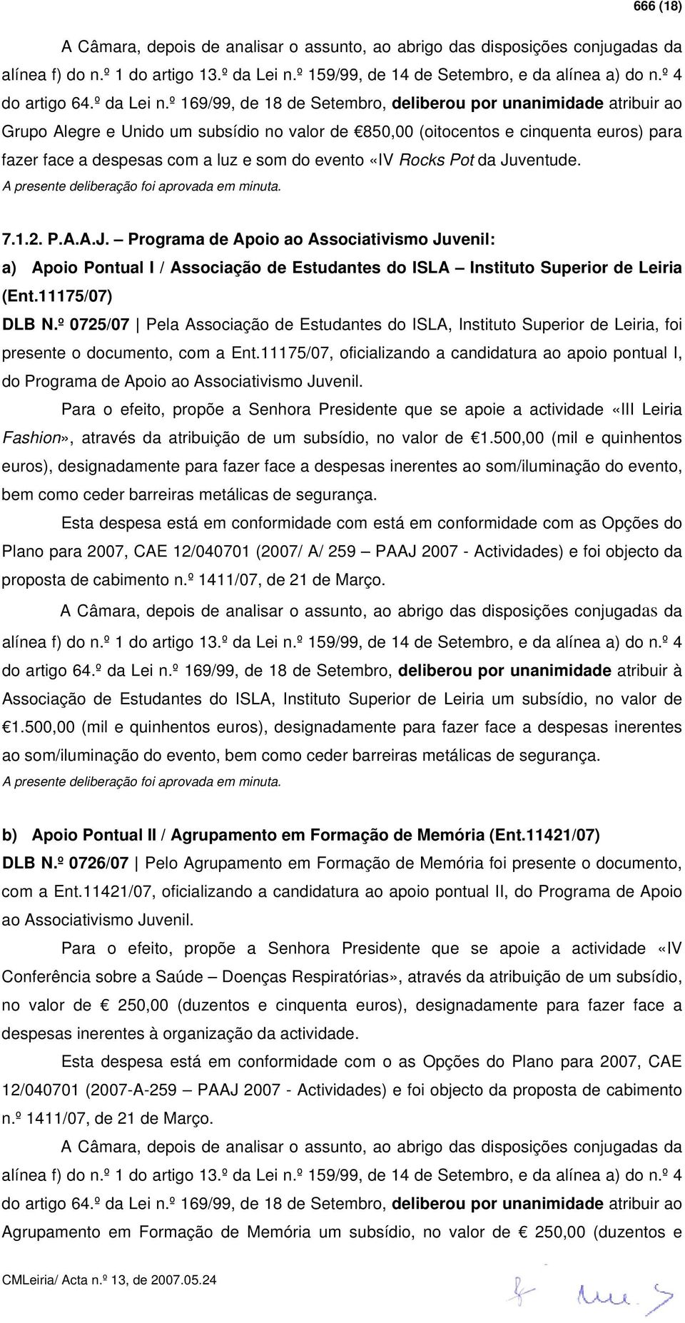 º 169/99, de 18 de Setembro, deliberou por unanimidade atribuir ao Grupo Alegre e Unido um subsídio no valor de 850,00 (oitocentos e cinquenta euros) para fazer face a despesas com a luz e som do