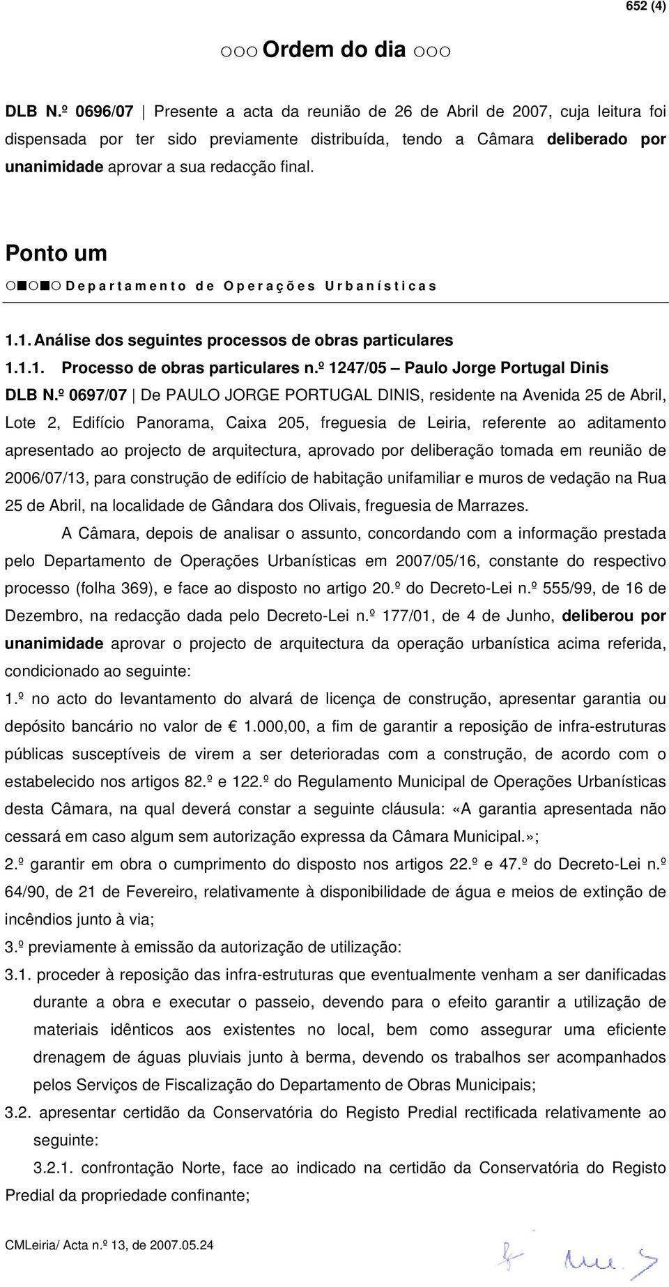 Ponto um Departamento de Operações Urbanísticas 1.1. Análise dos seguintes processos de obras particulares 1.1.1. Processo de obras particulares n.º 1247/05 Paulo Jorge Portugal Dinis DLB N.