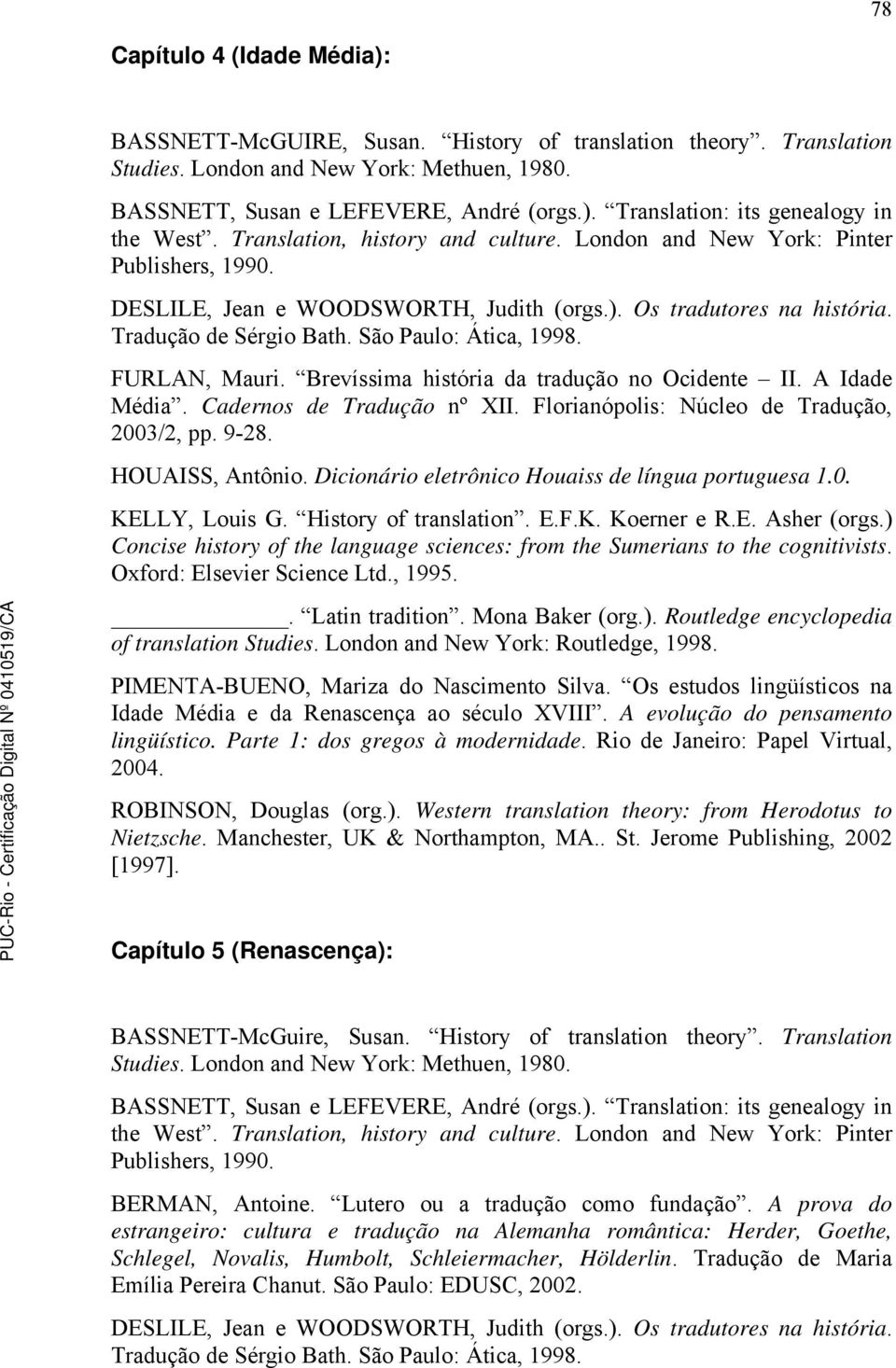 London and New York: Routledge, 1998. PIMENTA-BUENO, Mariza do Nascimento Silva. Os estudos lingüísticos na Idade Média e da Renascença ao século XVIII. A evolução do pensamento lingüístico.