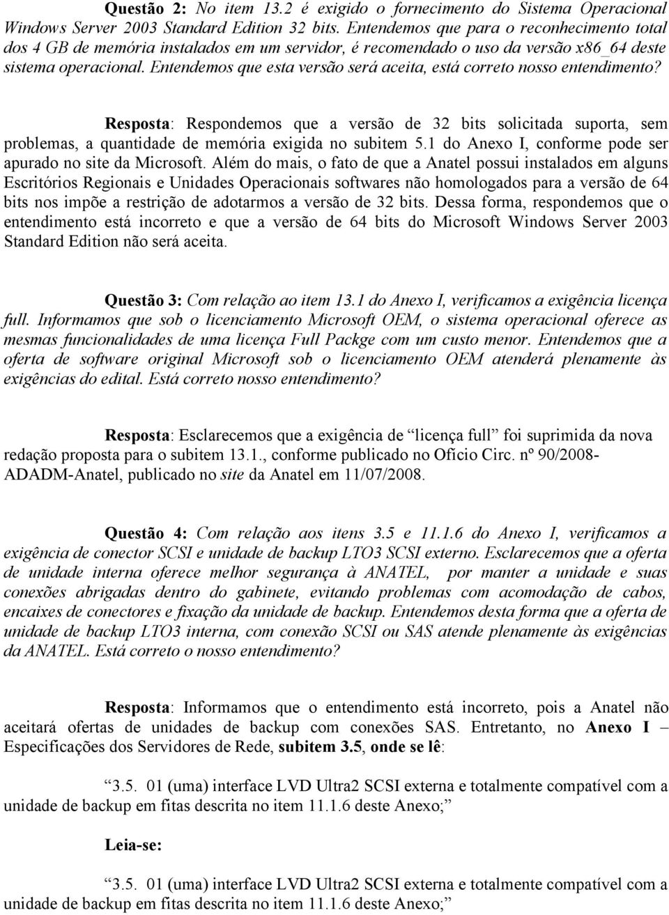 Entendemos que esta versão será aceita, está correto nosso entendimento? Resposta: Respondemos que a versão de 32 bits solicitada suporta, sem problemas, a quantidade de memória exigida no subitem 5.