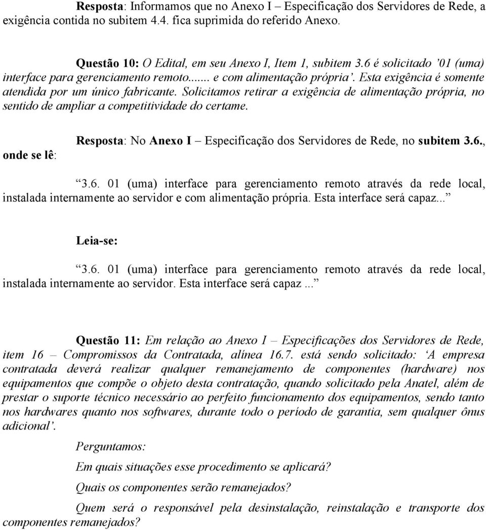 Solicitamos retirar a exigência de alimentação própria, no sentido de ampliar a competitividade do certame. onde se lê: Resposta: No Anexo I Especificação dos Servidores de Rede, no subitem 3.6.