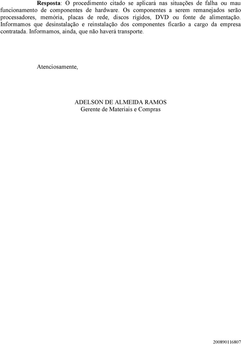 alimentação. Informamos que desinstalação e reinstalação dos componentes ficarão a cargo da empresa contratada.