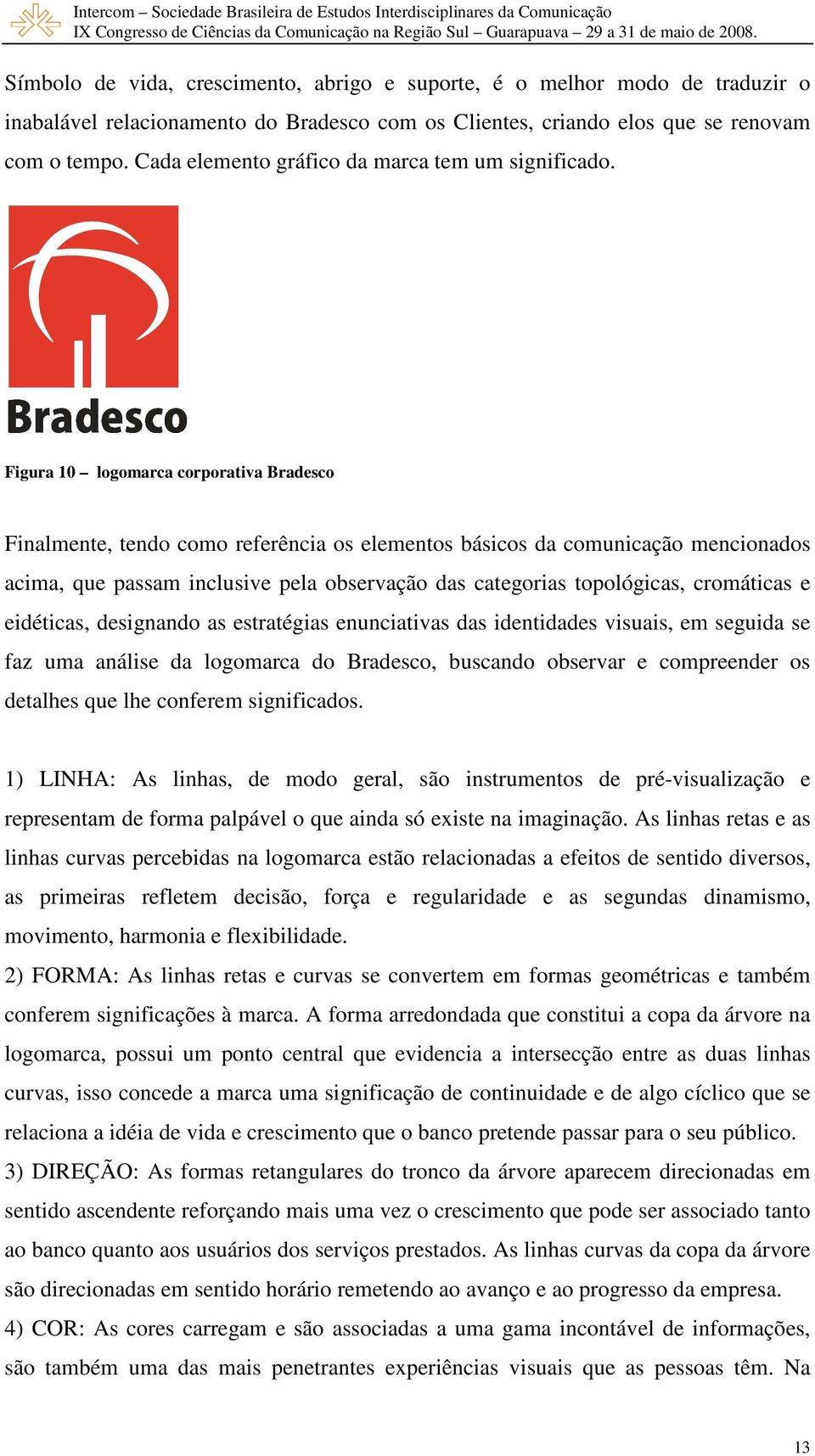 Bradesco Figura 10 logomarca corporativa Bradesco Finalmente, tendo como referência os elementos básicos da comunicação mencionados acima, que passam inclusive pela observação das categorias