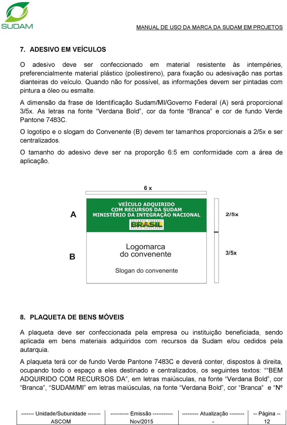 As letras na fonte Verdana Bold, cor da fonte Branca e cor de fundo Verde Pantone 7483C. O logotipo e o slogam do Convenente (B) devem ter tamanhos proporcionais a 2/5x e ser centralizados.