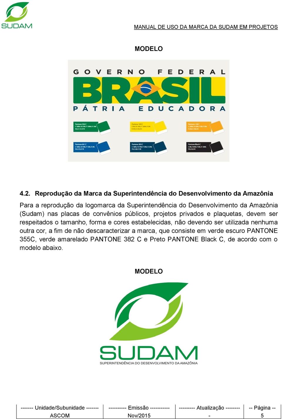 Desenvolvimento da Amazônia (Sudam) nas placas de convênios públicos, projetos privados e plaquetas, devem ser respeitados o tamanho,