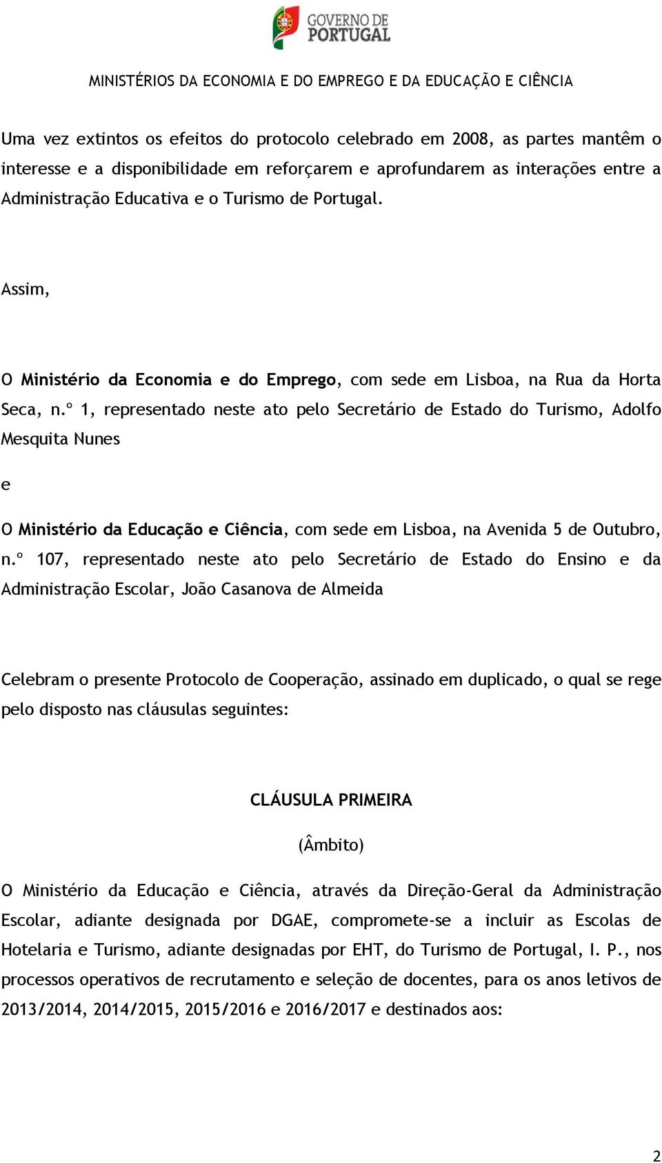 º 1, representado neste ato pelo Secretário de Estado do Turismo, Adolfo Mesquita Nunes e O Ministério da Educação e Ciência, com sede em Lisboa, na Avenida 5 de Outubro, n.