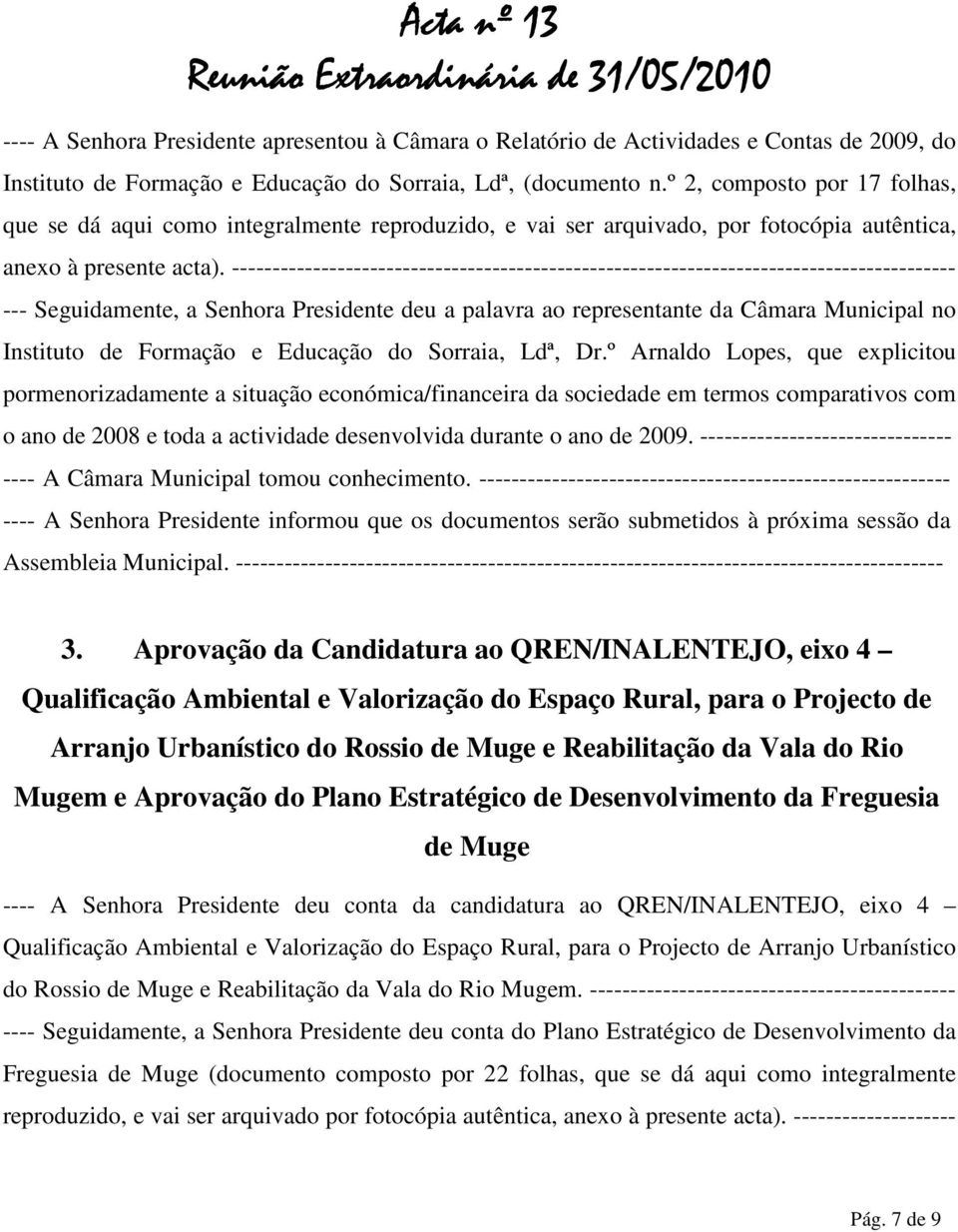 ----------------------------------------------------------------------------------------- --- Seguidamente, a Senhora Presidente deu a palavra ao representante da Câmara Municipal no Instituto de