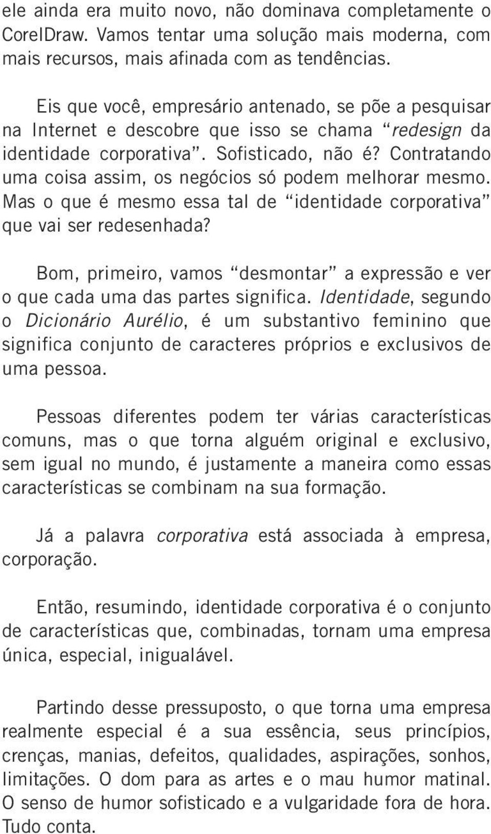 Contratando uma coisa assim, os negócios só podem melhorar mesmo. Mas o que é mesmo essa tal de identidade corporativa que vai ser redesenhada?