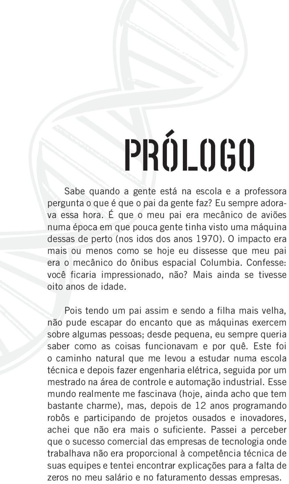 O impacto era mais ou menos como se hoje eu dissesse que meu pai era o mecânico do ônibus espacial Columbia. Confesse: você ficaria impressionado, não? Mais ainda se tivesse oito anos de idade.