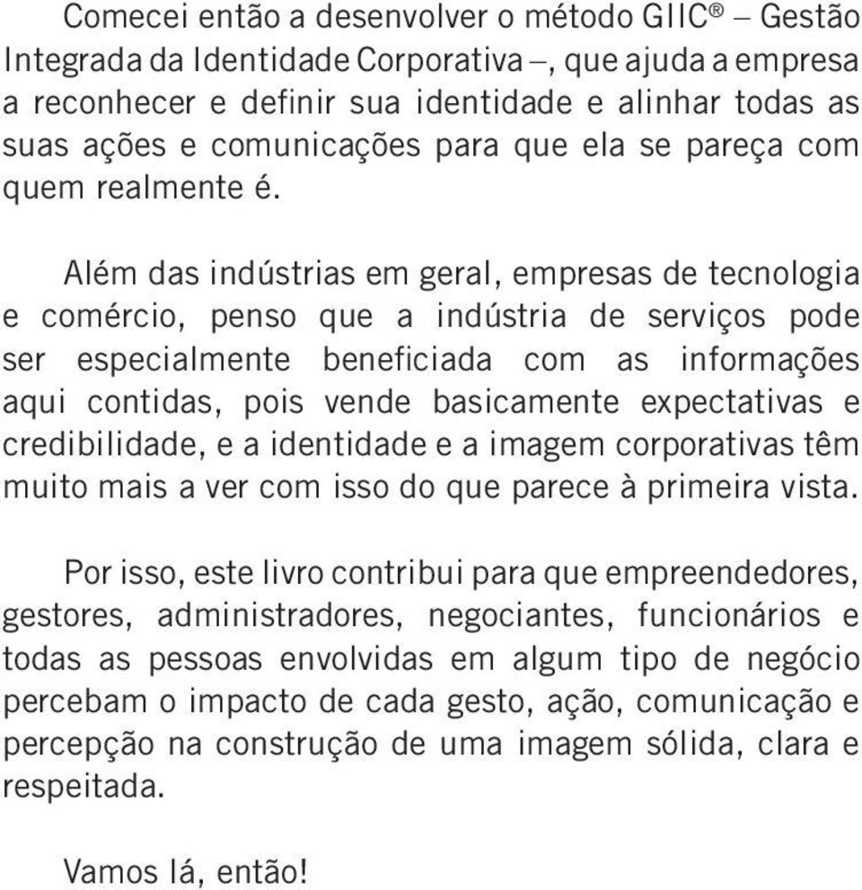 Além das indústrias em geral, empresas de tecnologia e comércio, penso que a indústria de serviços pode ser especialmente beneficiada com as informações aqui contidas, pois vende basicamente