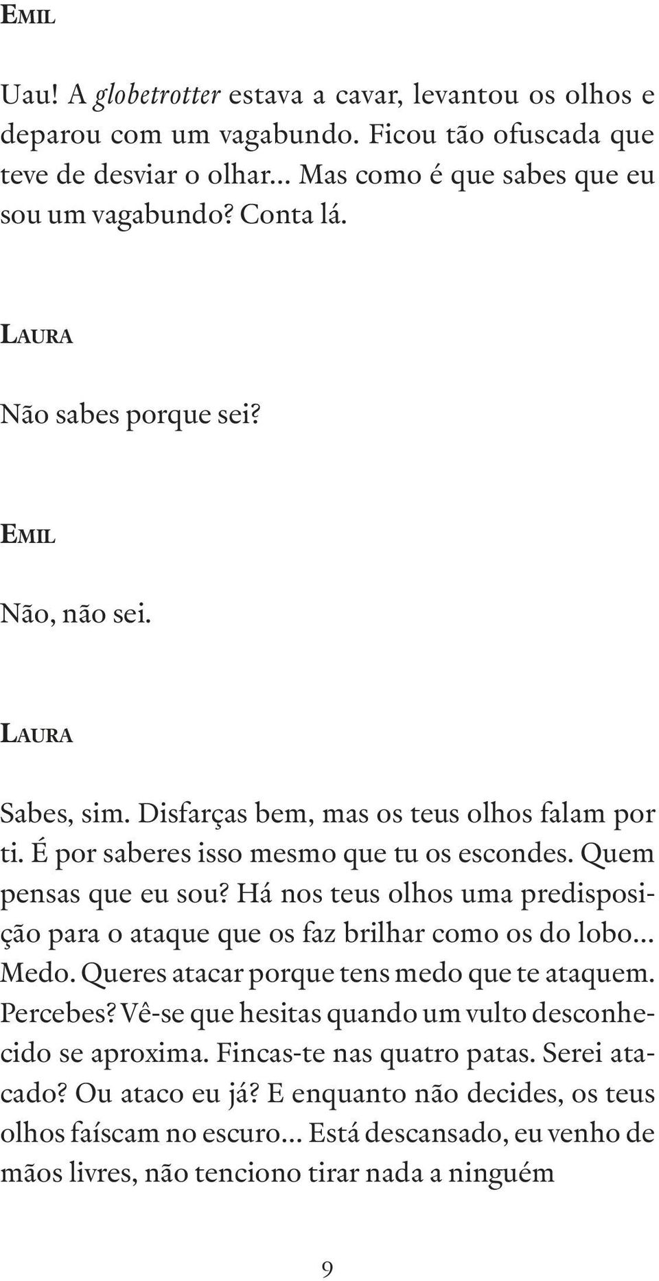 Há nos teus olhos uma predisposição para o ataque que os faz brilhar como os do lobo Medo. Queres atacar porque tens medo que te ataquem. Percebes?