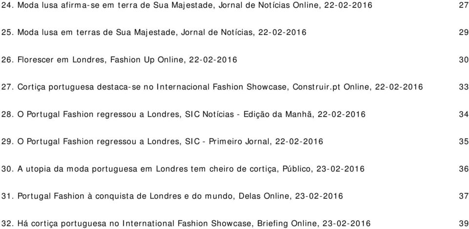 O Portugal Fashion regressou a Londres, SIC Notícias - Edição da Manhã, 22-02-2016 34 29. O Portugal Fashion regressou a Londres, SIC - Primeiro Jornal, 22-02-2016 35 30.