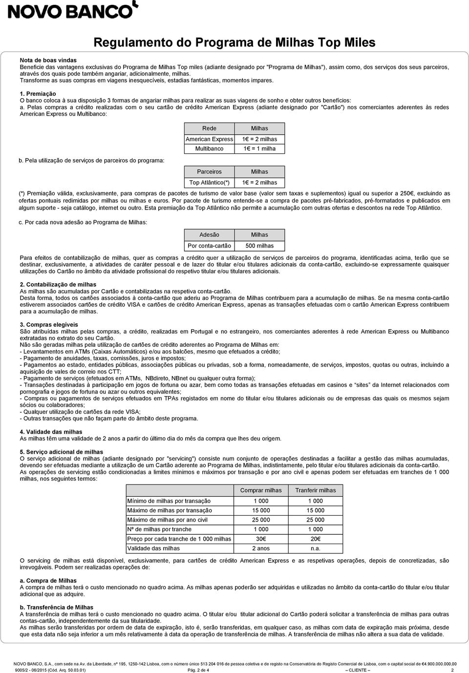 Premiação O banco coloca à sua disposição 3 formas de angariar milhas para realizar as suas viagens de sonho e obter outros benefícios: a.