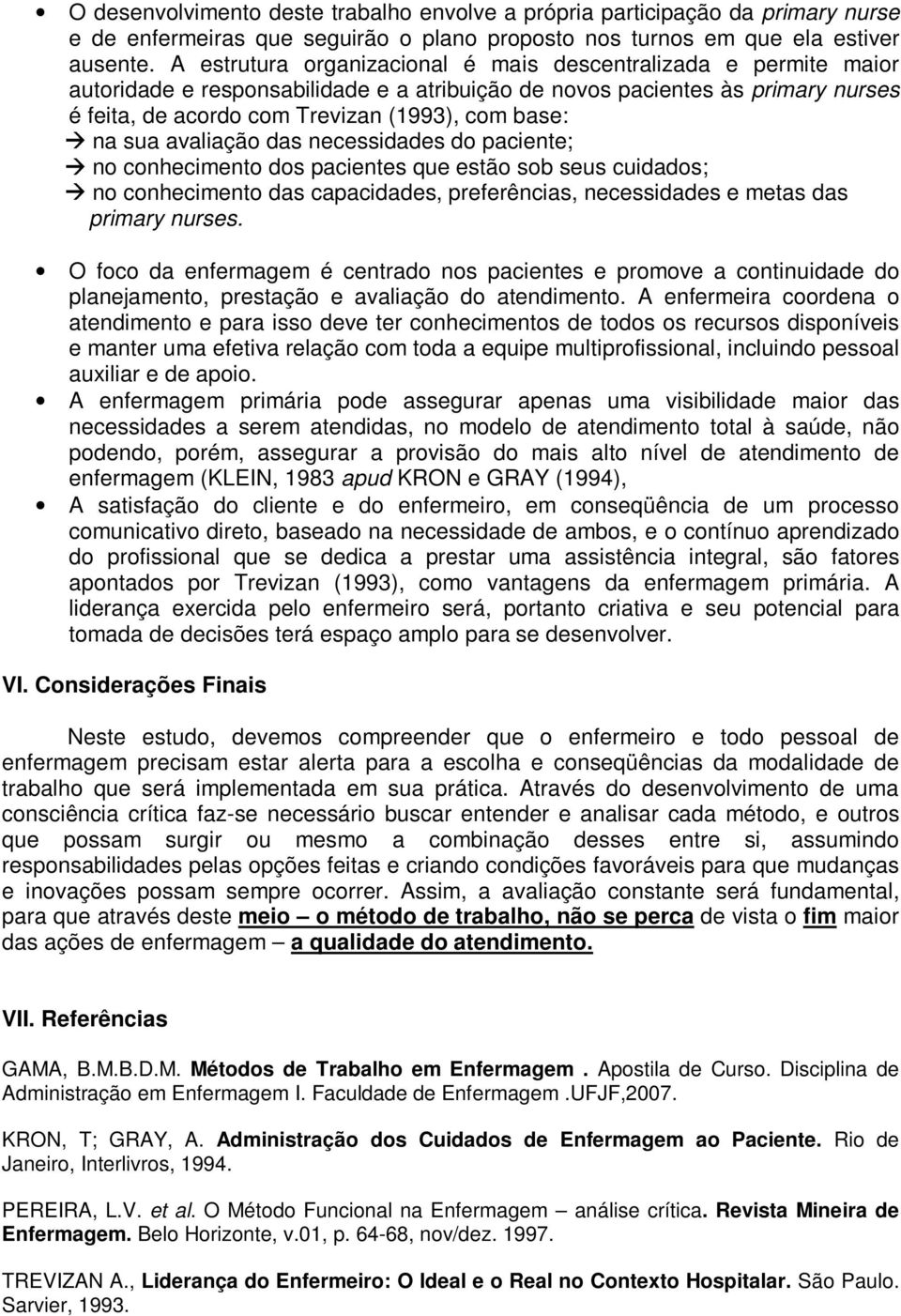 na sua avaliação das necessidades do paciente; no conhecimento dos pacientes que estão sob seus cuidados; no conhecimento das capacidades, preferências, necessidades e metas das primary nurses.