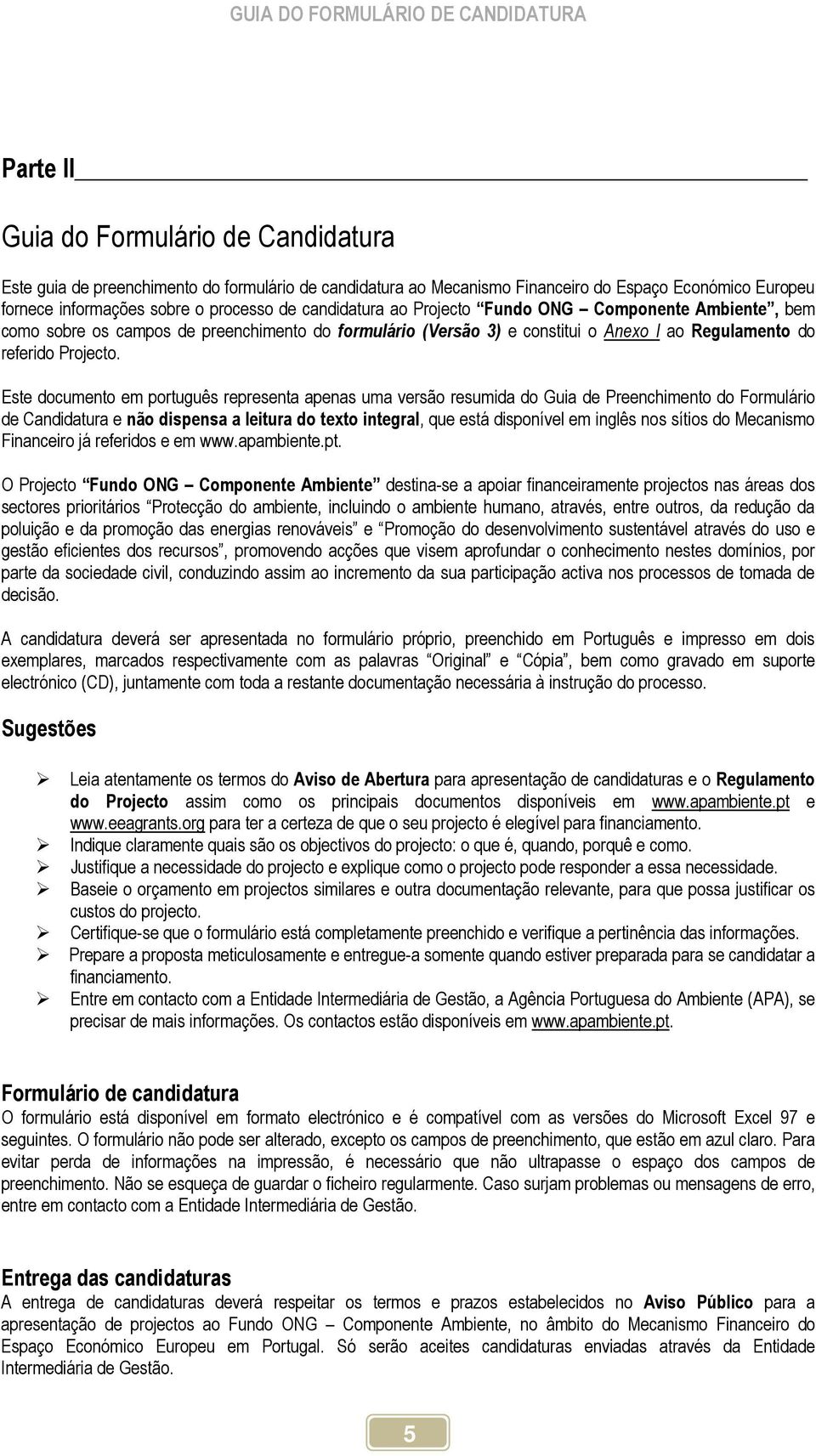 Este documento em português representa apenas uma versão resumida do Guia de Preenchimento do Formulário de Candidatura e não dispensa a leitura do texto integral, que está disponível em inglês nos