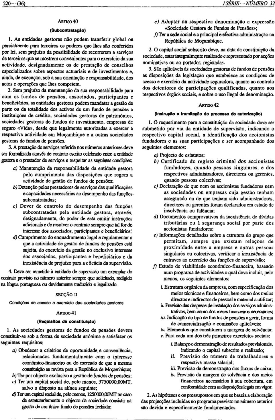 mostrem convenientes para o exercício da sua actividade, designadamente os de prestação de conselhos especializados sobre aspectos actuariais e de investimentos e, ainda, de execução, sob a sua