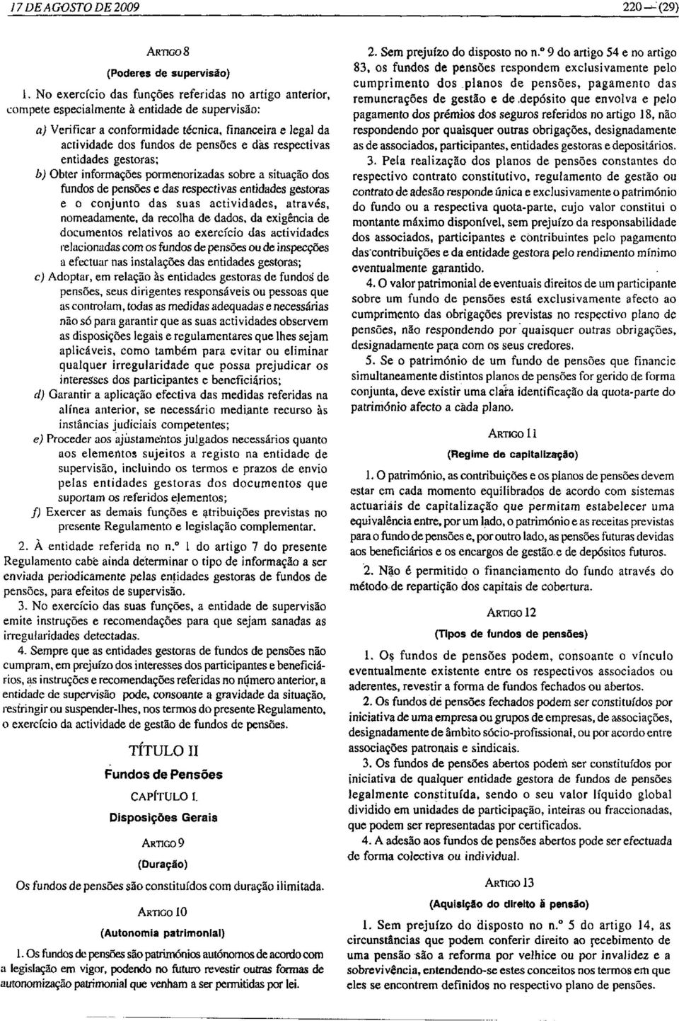 dás respectivas entidades gestoras; bi Obter informações pormenorizadas sobre a situação dos fundos de pensões e das respectivas entidades gestoras e o conjunto das suas actividades.