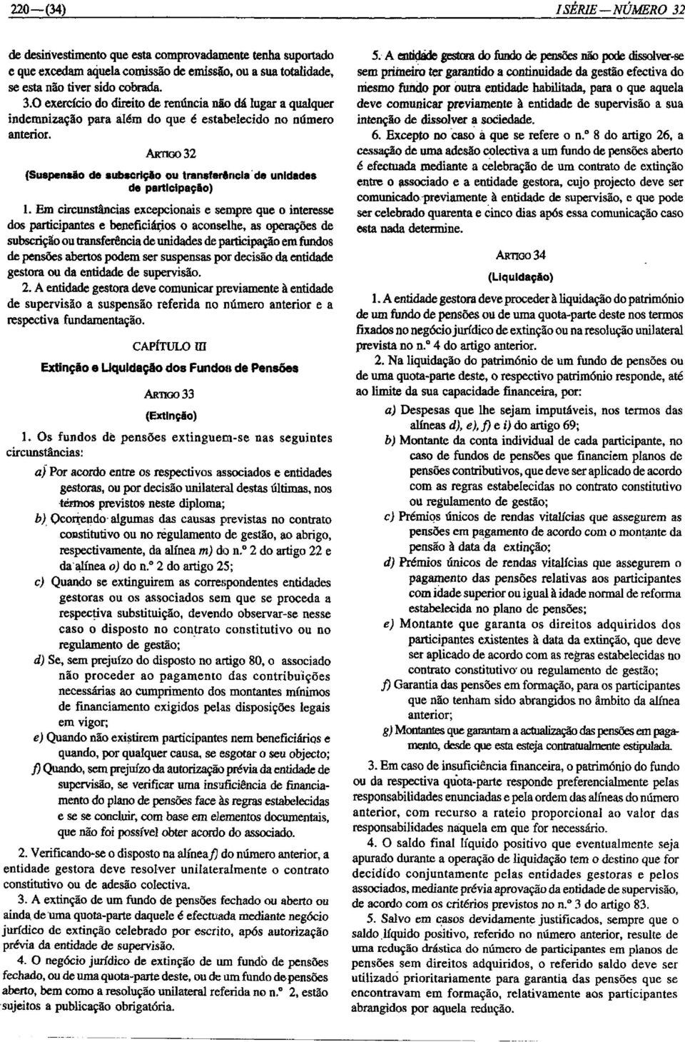 Em circunstâncias excepcionais e sempre que o interesse dos participantes e beneficiál;ios o aconselhe, as operações de subscrição ou transferência de unidades de participação em fundos de pensões