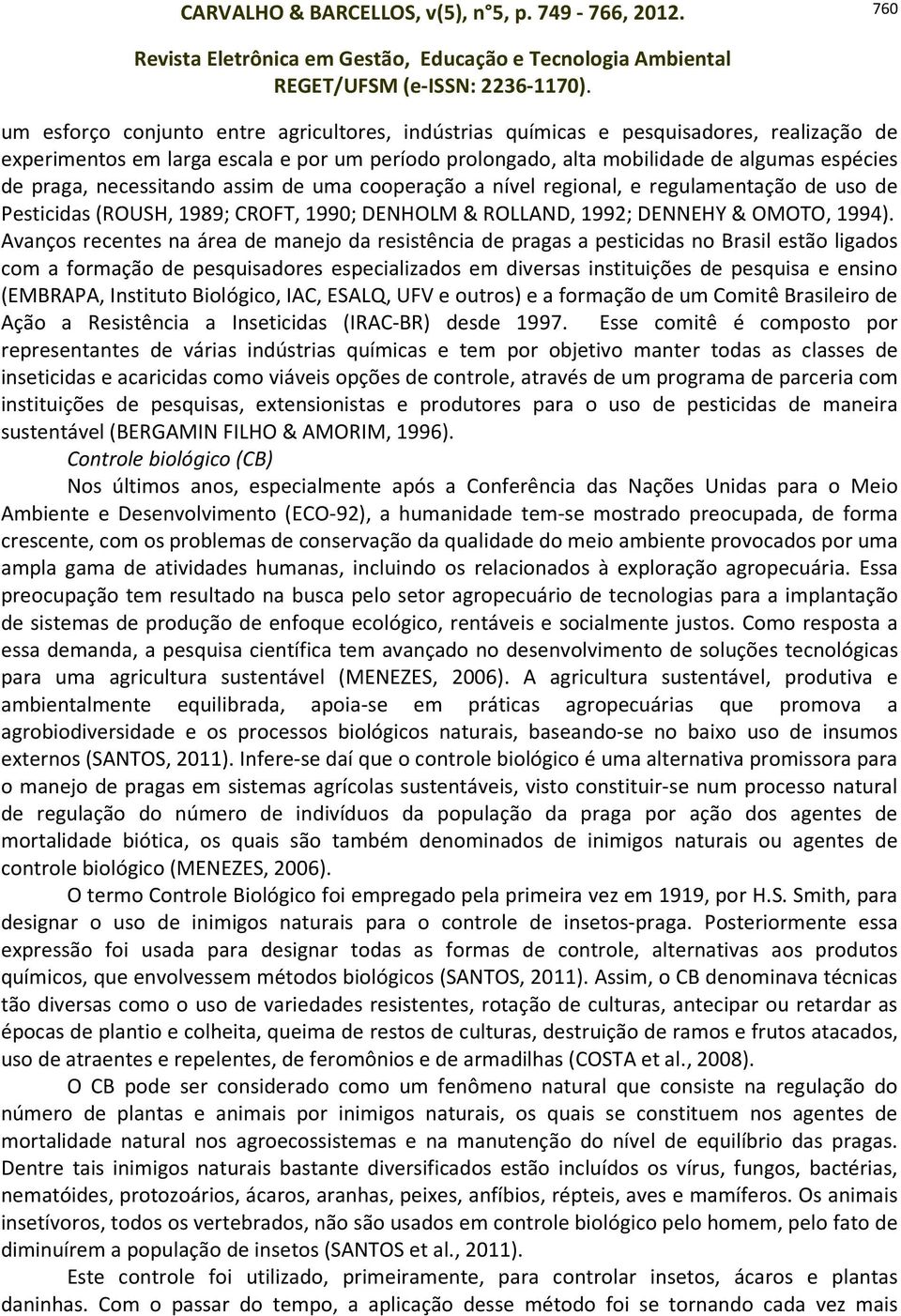 Avanços recentes na área de manejo da resistência de pragas a pesticidas no Brasil estão ligados com a formação de pesquisadores especializados em diversas instituições de pesquisa e ensino (EMBRAPA,