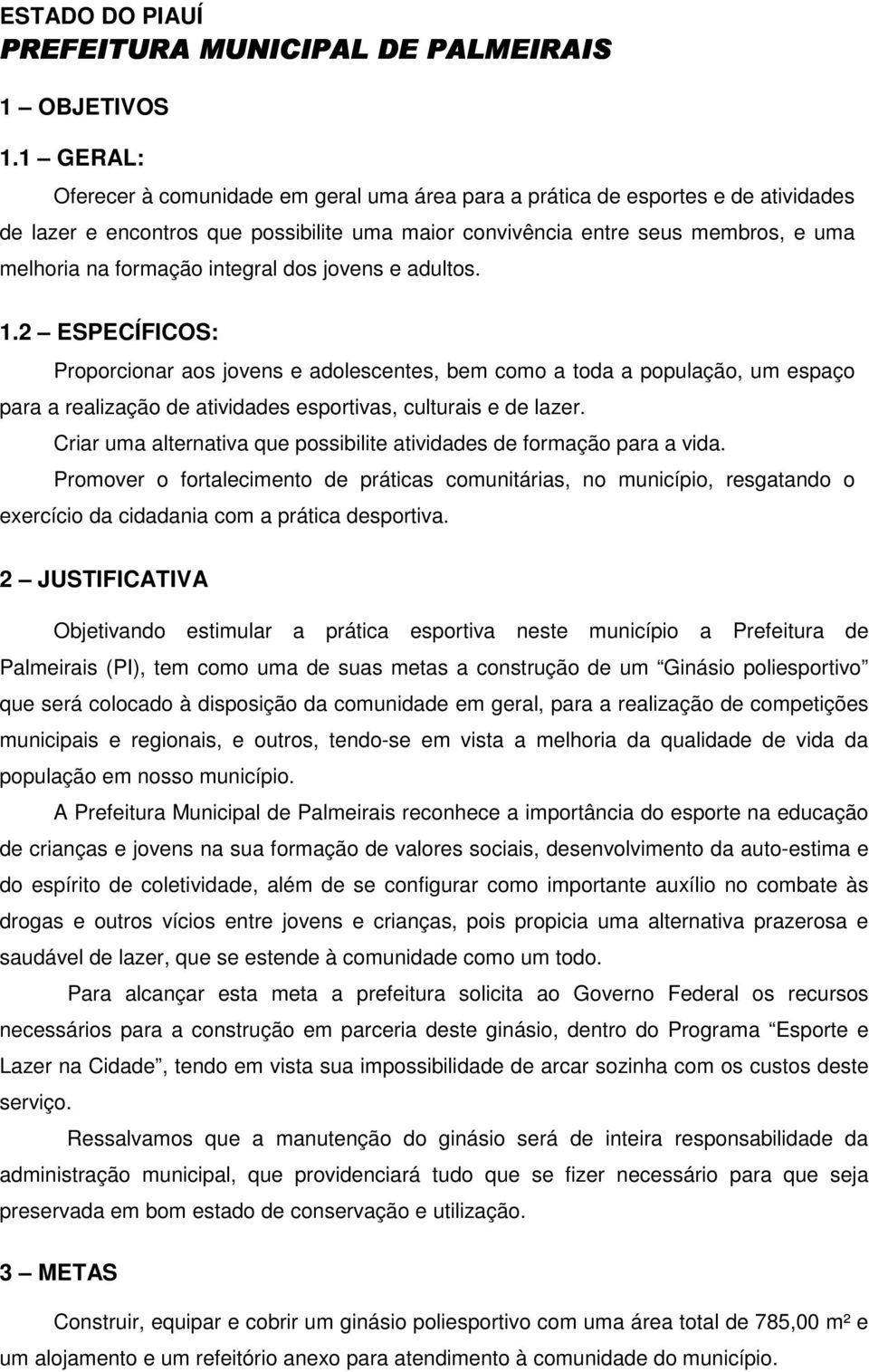 integral dos jovens e adultos. 1.2 ESPECÍFICOS: Proporcionar aos jovens e adolescentes, bem como a toda a população, um espaço para a realização de atividades esportivas, culturais e de lazer.