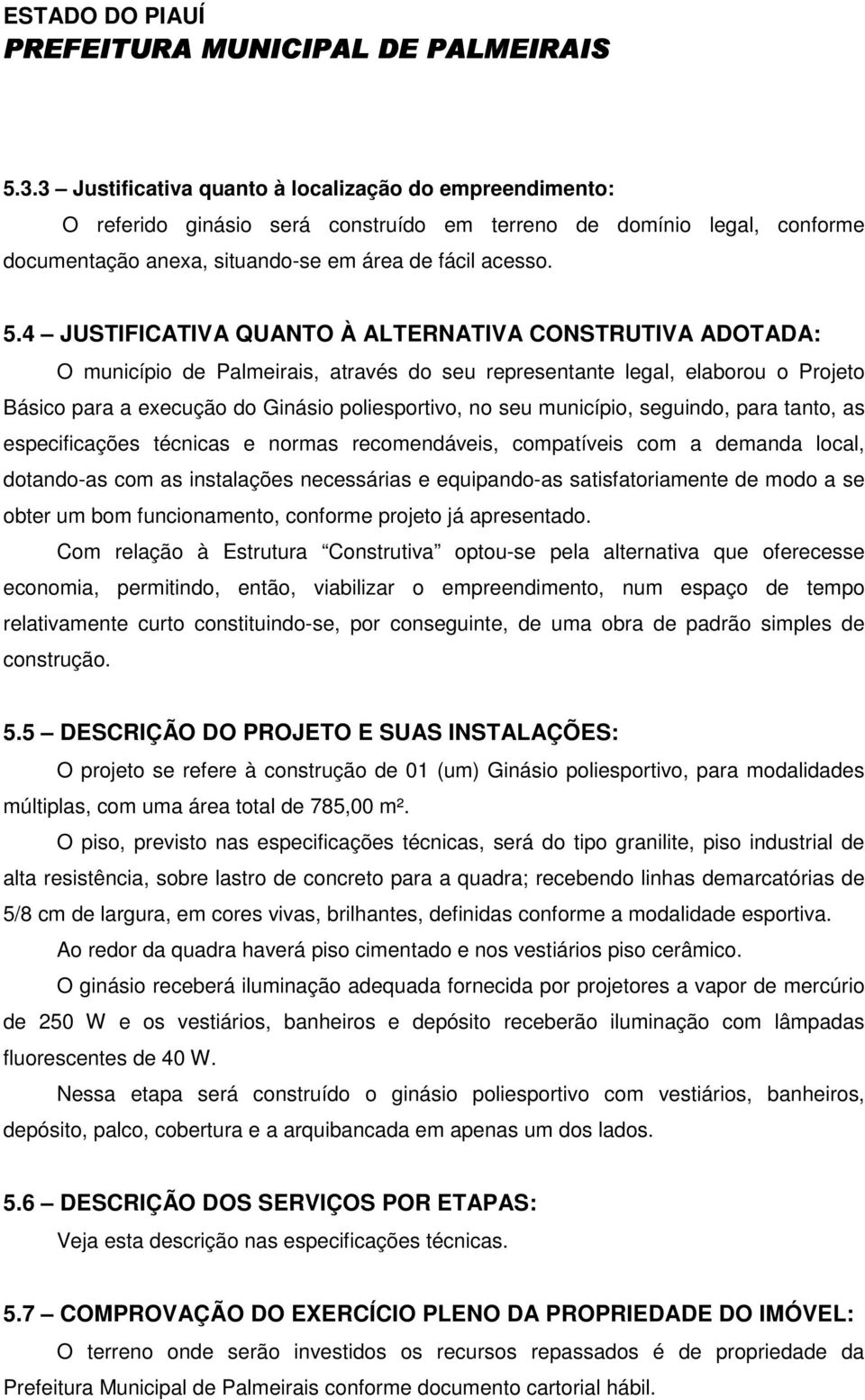 município, seguindo, para tanto, as especificações técnicas e normas recomendáveis, compatíveis com a demanda local, dotando-as com as instalações necessárias e equipando-as satisfatoriamente de modo