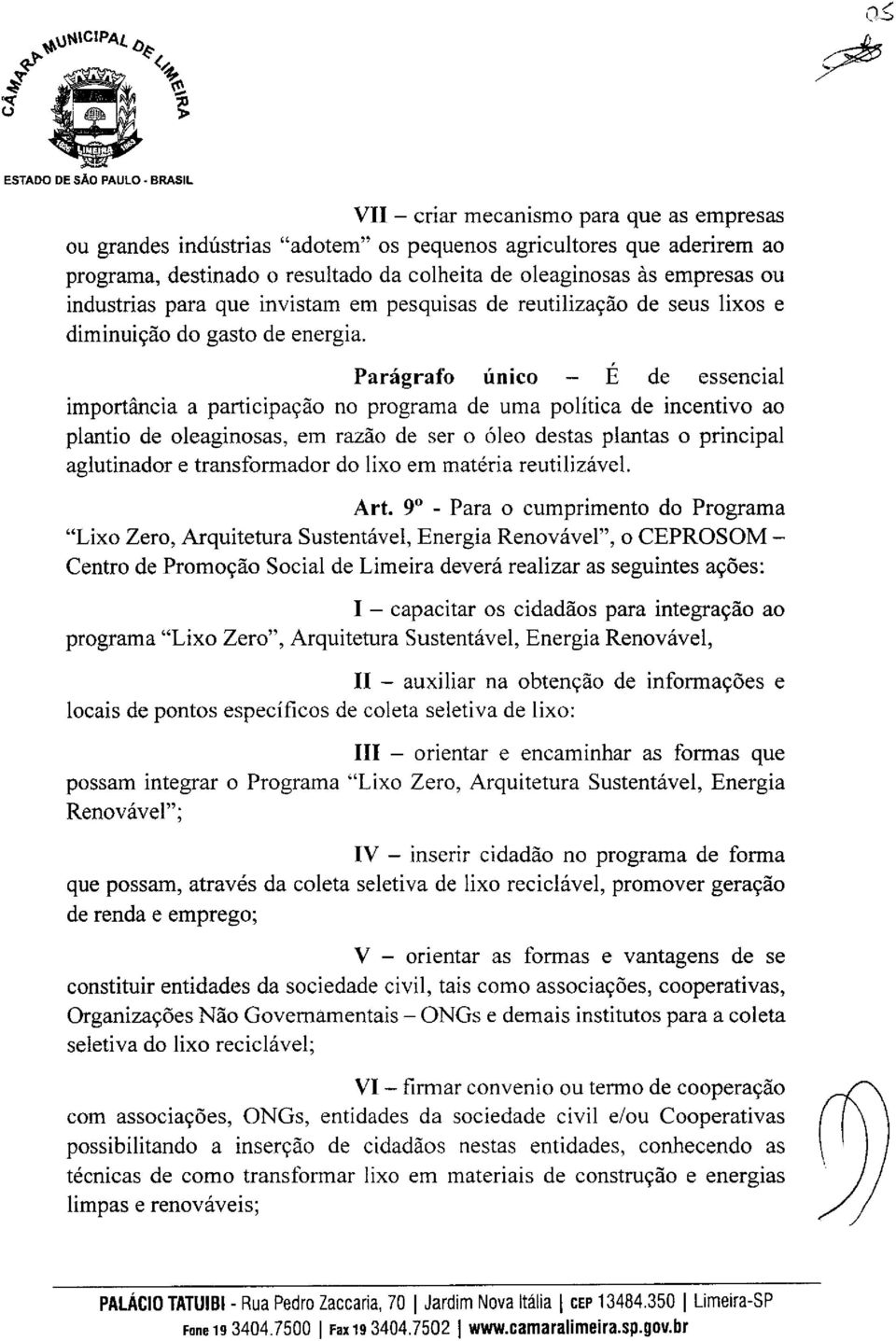 ou industrias para que invistam em pesquisas de reutilização de seus lixos e diminuição do gasto de energia.