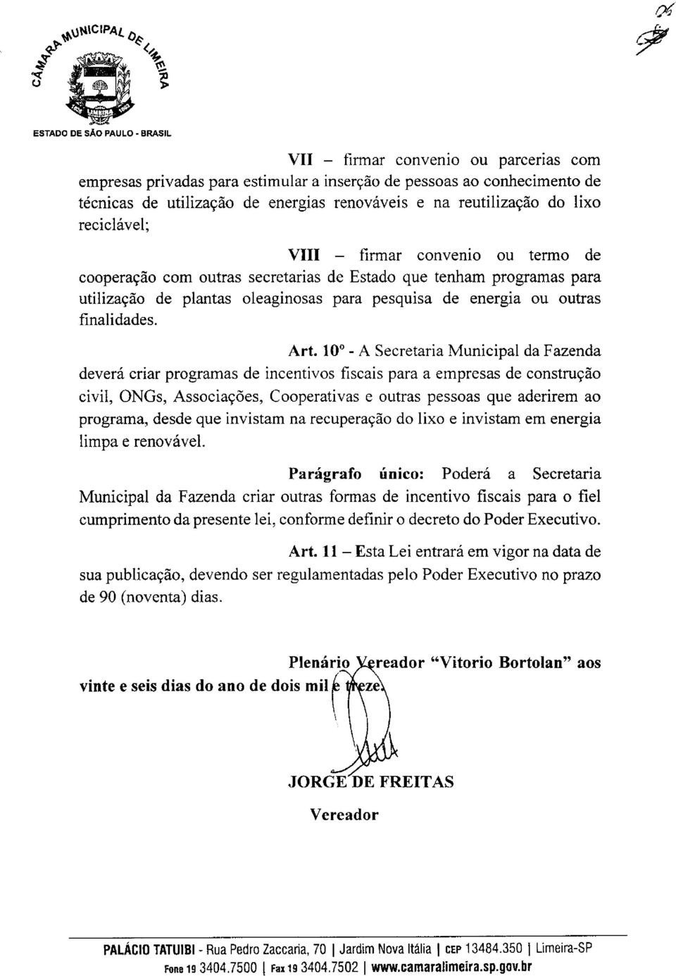 reutilização do lixo reciclável; VIII firmar convenio ou termo de cooperação com outras secretarias de Estado que tenham programas para utilização de plantas oleaginosas para pesquisa de energia ou