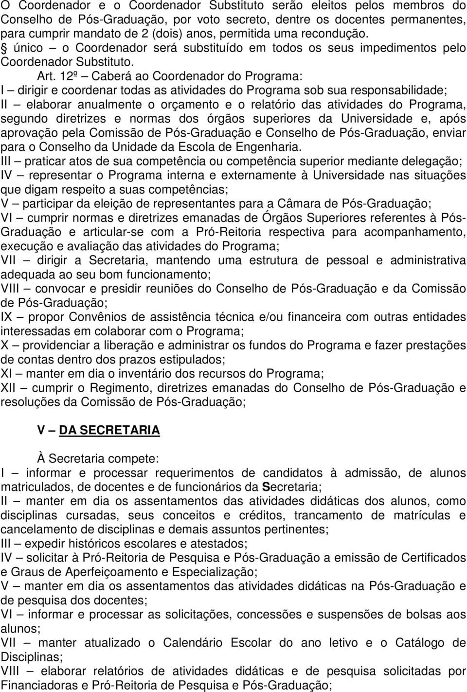 12º Caberá ao Coordenador do Programa: I dirigir e coordenar todas as atividades do Programa sob sua responsabilidade; II elaborar anualmente o orçamento e o relatório das atividades do Programa,