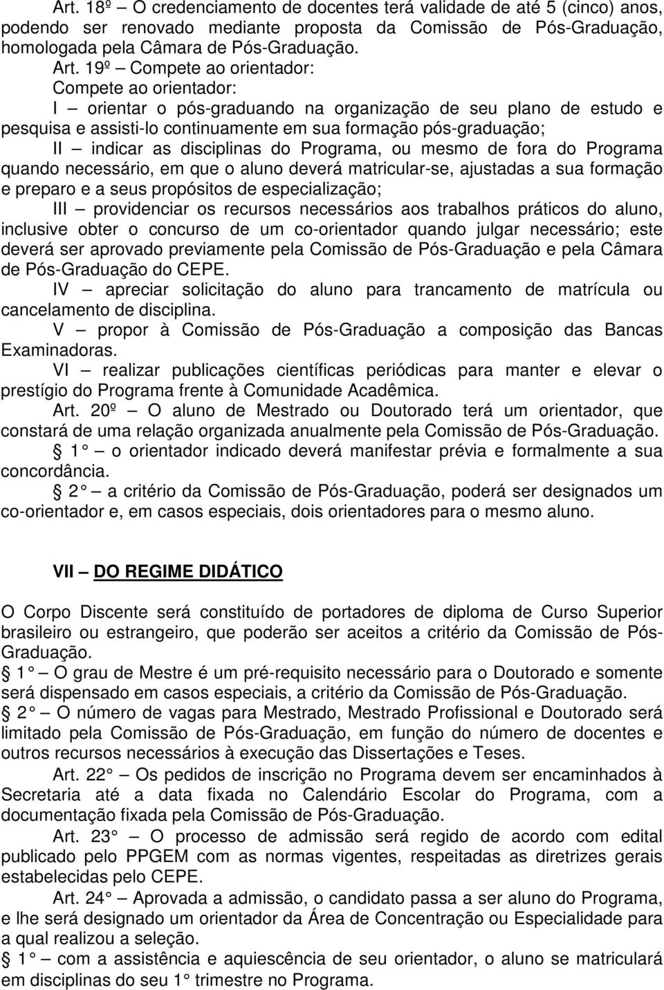 disciplinas do Programa, ou mesmo de fora do Programa quando necessário, em que o aluno deverá matricular-se, ajustadas a sua formação e preparo e a seus propósitos de especialização; III