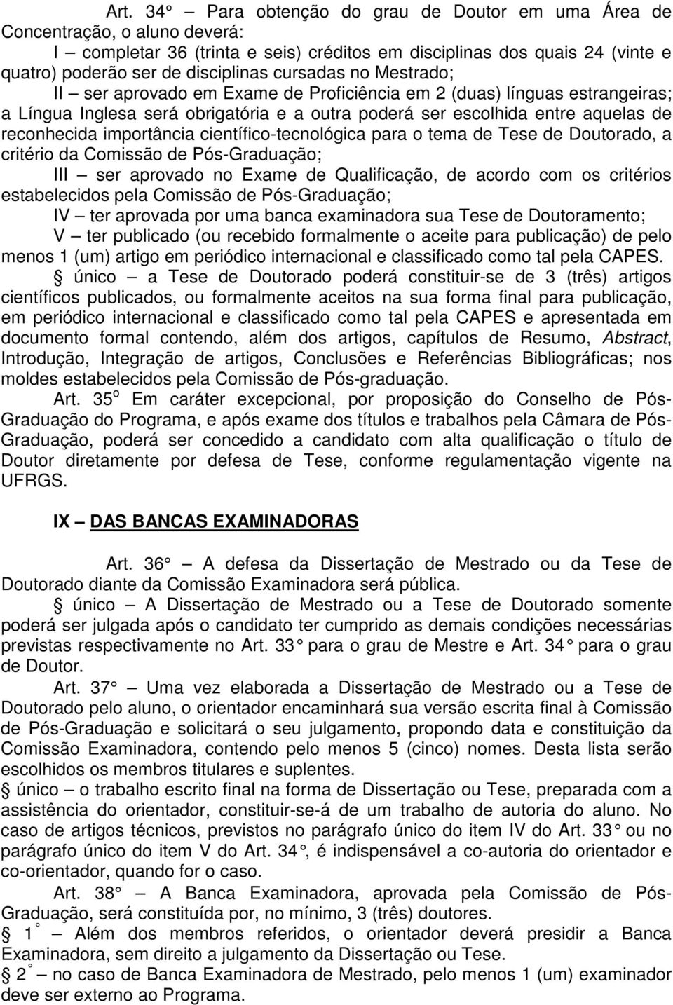 importância científico-tecnológica para o tema de Tese de Doutorado, a critério da Comissão de Pós-Graduação; III ser aprovado no Exame de Qualificação, de acordo com os critérios estabelecidos pela