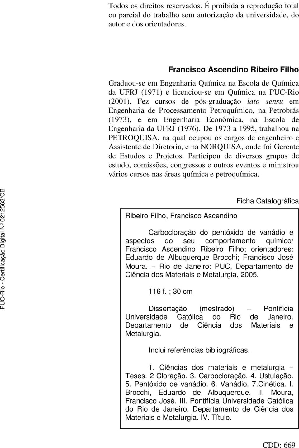 Fez cursos de pós-graduação lato sensu em Engenharia de Processamento Petroquímico, na Petrobrás (1973), e em Engenharia Econômica, na Escola de Engenharia da UFRJ (1976).