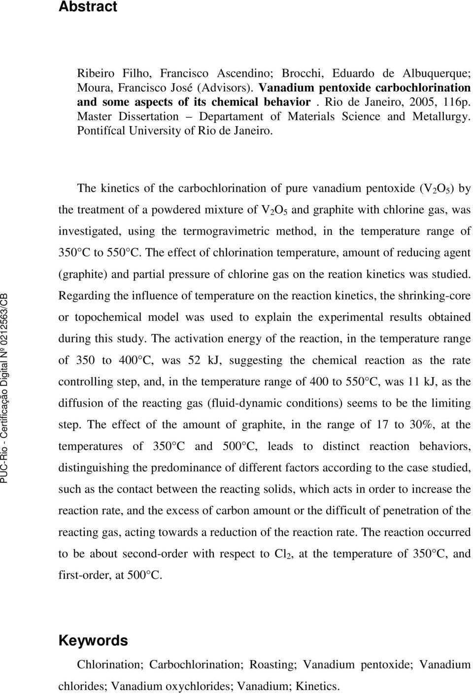 The kinetics of the carbochlorination of pure vanadium pentoxide (V 2 O 5 ) by the treatment of a powdered mixture of V 2 O 5 and graphite with chlorine gas, was investigated, using the