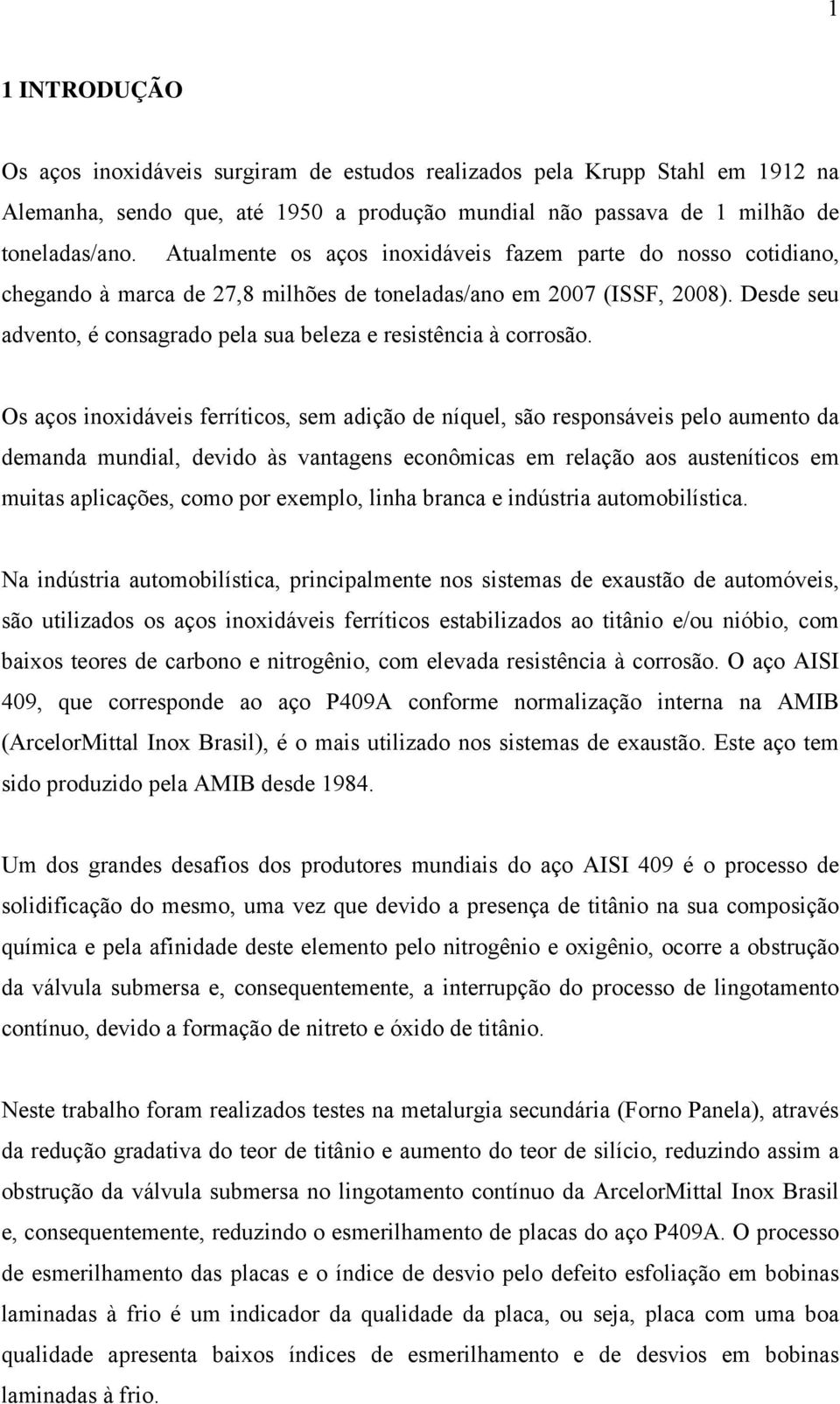 Desde seu advento, é consagrado pela sua beleza e resistência à corrosão.