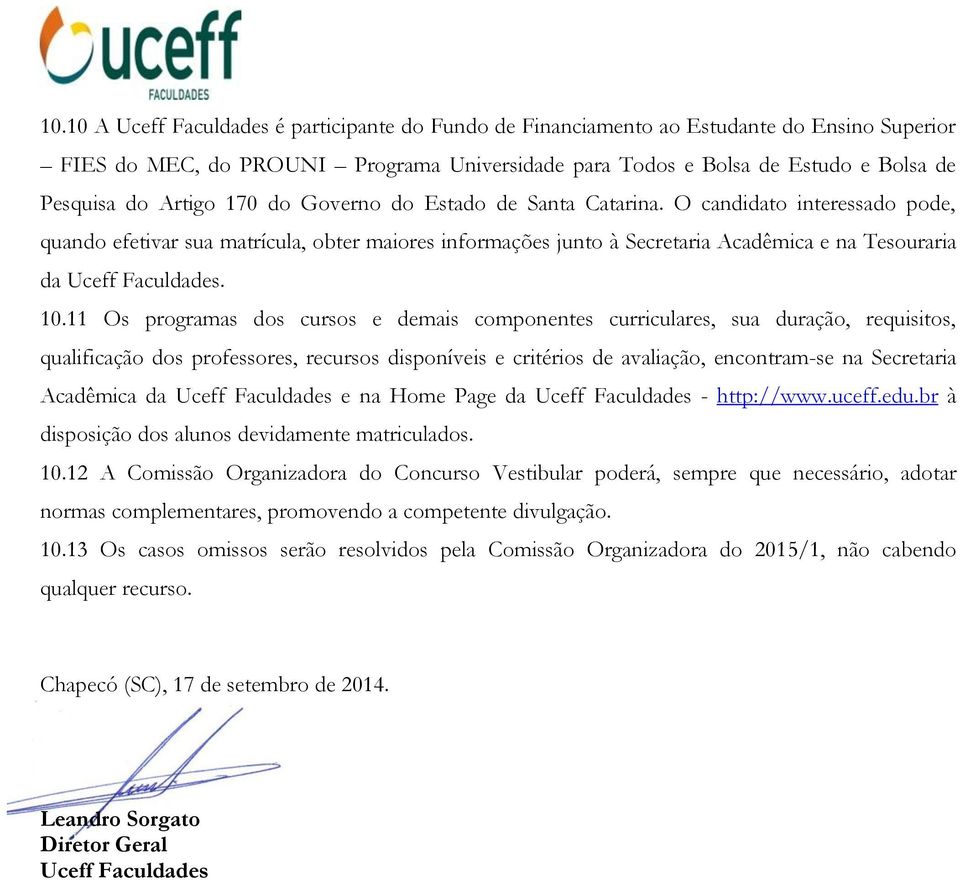 O candidato interessado pode, quando efetivar sua matrícula, obter maiores informações junto à Secretaria Acadêmica e na Tesouraria da Uceff Faculdades. 10.