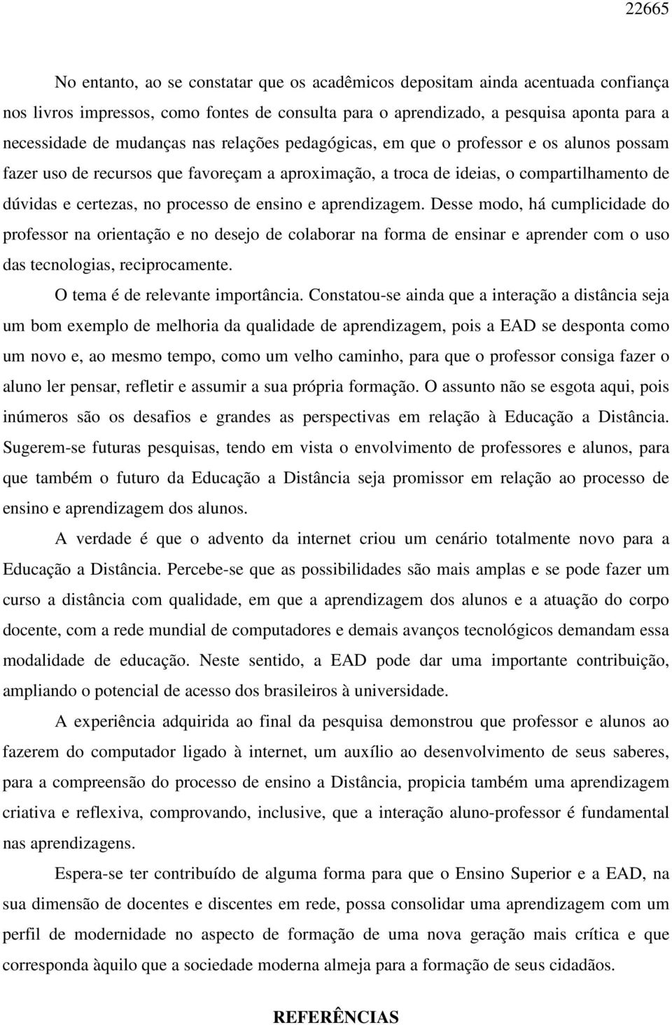 ensino e aprendizagem. Desse modo, há cumplicidade do professor na orientação e no desejo de colaborar na forma de ensinar e aprender com o uso das tecnologias, reciprocamente.