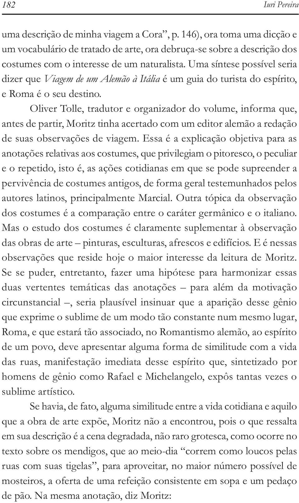 Uma síntese possível seria dizer que Viagem de um Alemão à Itália é um guia do turista do espírito, e Roma é o seu destino.