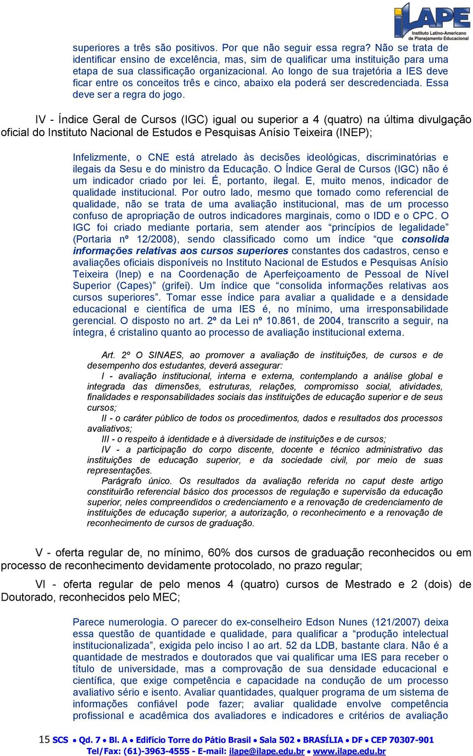 Ao longo de sua trajetória a IES deve ficar entre os conceitos três e cinco, abaixo ela poderá ser descredenciada. Essa deve ser a regra do jogo.