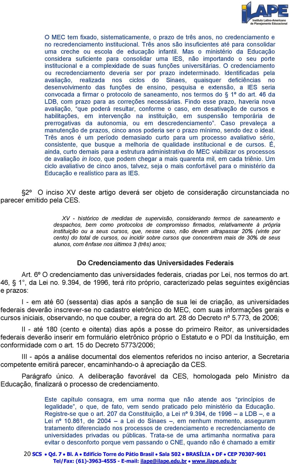 Mas o ministério da Educação considera suficiente para consolidar uma IES, não importando o seu porte institucional e a complexidade de suas funções universitárias.