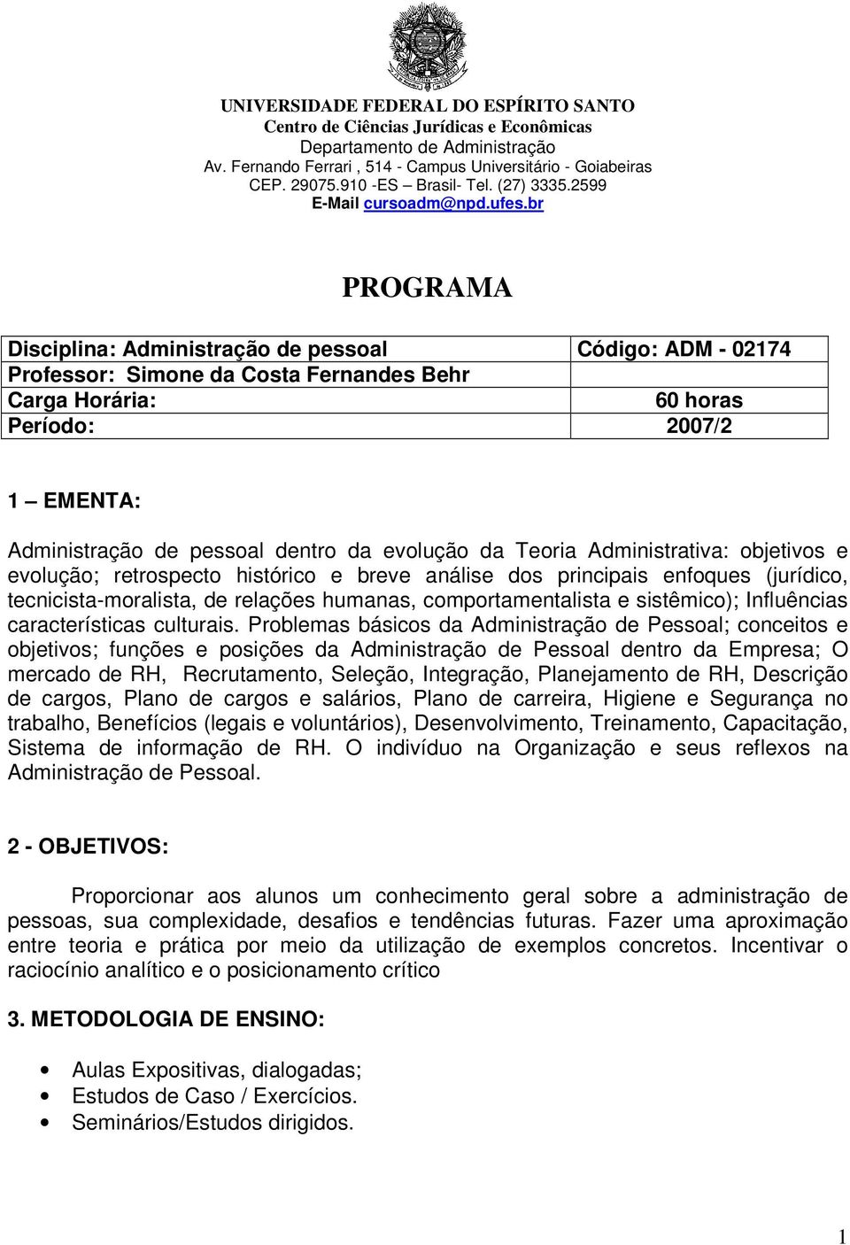 br PROGRAMA Disciplina: Administração de pessoal Código: ADM - 02174 Professor: Simone da Costa Fernandes Behr Carga Horária: 60 horas Período: 2007/2 1 EMENTA: Administração de pessoal dentro da