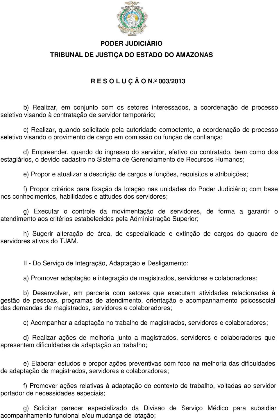 devido cadastro no Sistema de Gerenciamento de Recursos Humanos; e) Propor e atualizar a descrição de cargos e funções, requisitos e atribuições; f) Propor critérios para fixação da lotação nas